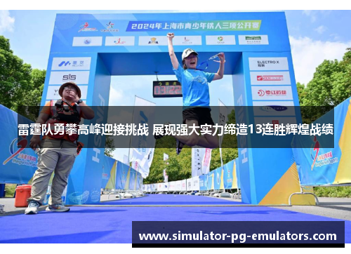 雷霆队勇攀高峰迎接挑战 展现强大实力缔造13连胜辉煌战绩 雷霆队勇攀高峰迎接挑战 展现强大实力缔造13连胜辉煌战绩