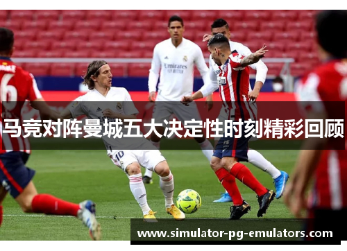 马竞对阵曼城五大决定性时刻精彩回顾