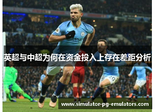 英超与中超为何在资金投入上存在差距分析