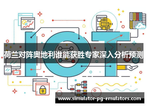 荷兰对阵奥地利谁能获胜专家深入分析预测