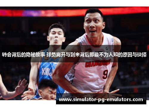 转会背后的隐秘故事 球员离开与到来背后那些不为人知的原因与抉择