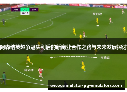 阿森纳英超争冠失利后的新商业合作之路与未来发展探讨
