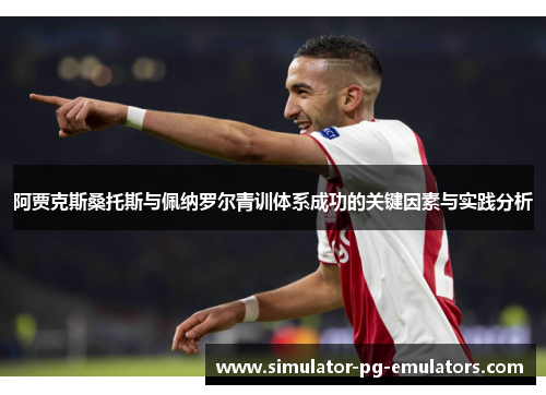 阿贾克斯桑托斯与佩纳罗尔青训体系成功的关键因素与实践分析