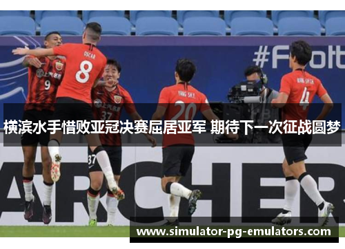 横滨水手惜败亚冠决赛屈居亚军 期待下一次征战圆梦 横滨水手惜败亚冠决赛屈居亚军 期待下一次征战圆梦