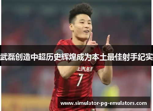 武磊创造中超历史辉煌成为本土最佳射手纪实