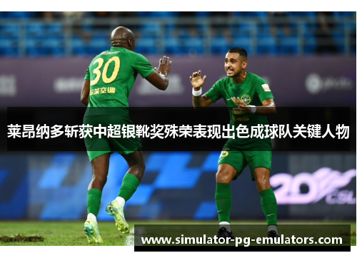 莱昂纳多斩获中超银靴奖殊荣表现出色成球队关键人物