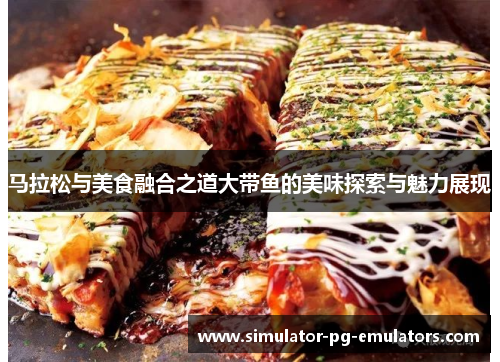 马拉松与美食融合之道大带鱼的美味探索与魅力展现