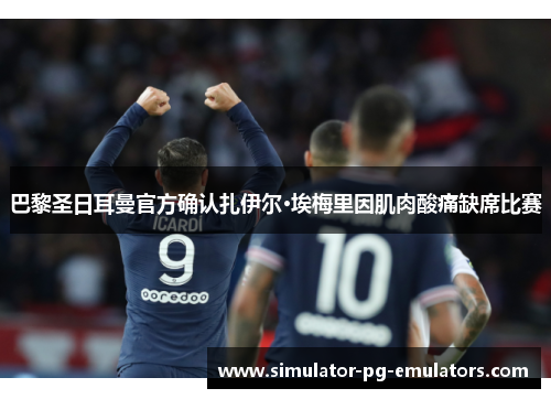 巴黎圣日耳曼官方确认扎伊尔·埃梅里因肌肉酸痛缺席比赛